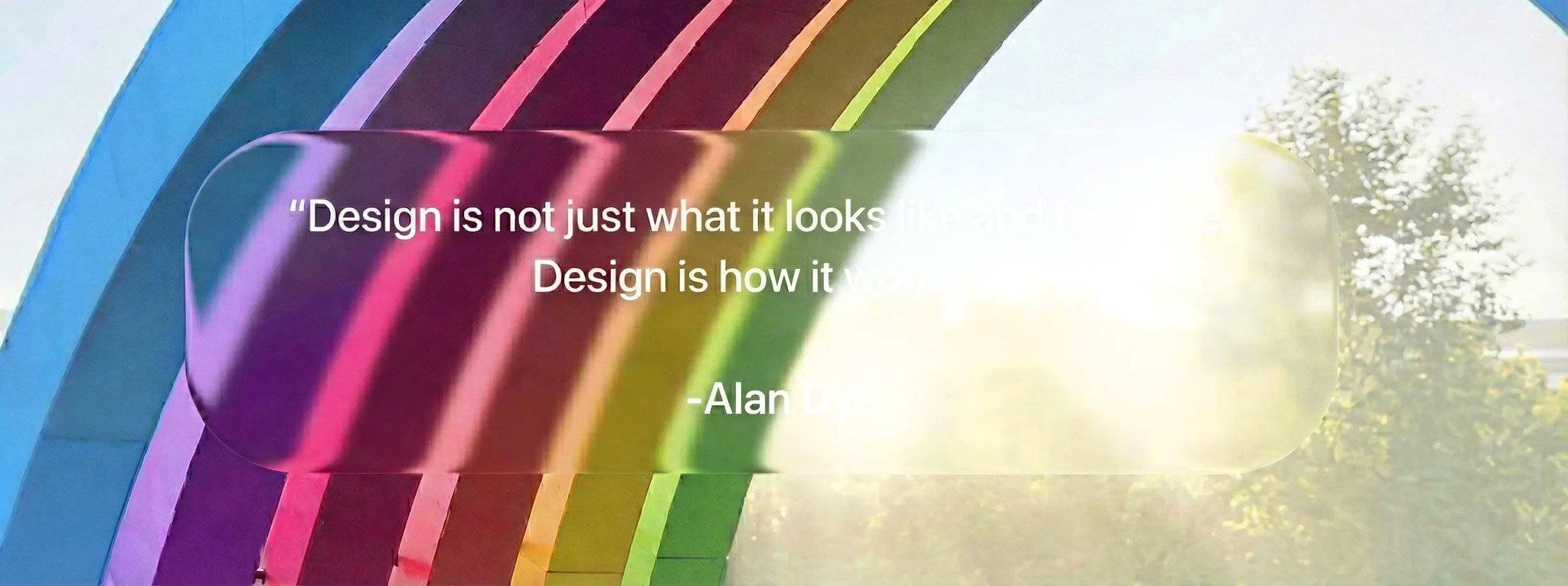 A kép bal oldalán az Apple cupertinói központjának belső udvarában álló szivárványos, 6 színből álló boltív látszódik, ami előtt áttetsző Liquid Glass szövegbuborékban egy eredetileg Steve Jobs idézet látszik (Design is not just what it looks like and feels like. Design is how it works.) – vagyis igazából csak látszana, mert a kép jobb oldalán a szivárvány boltív mögötti napfény teljesen átüt az áttetsző szövegbuborékon, így a szöveg jobb fele olvashatatlan. Gyakorlatilag olyan, mintha Braille-írást próbálnánk meg úgy olvasni, hogy a betűk pontos pontjai helyett az egész felület teljesen egyenletesen pöttyös. Ezt pedig épp emiatt az olvashatatlanság miatt Alan Dye nevével írták alá.