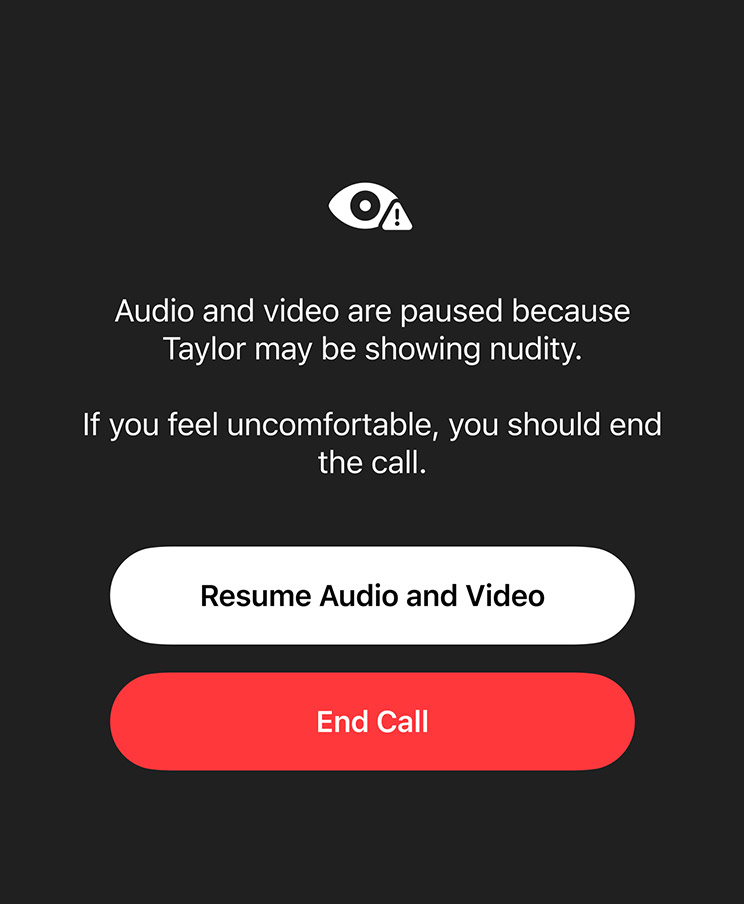 Automatikusan létrehozott üzenet a szülő számára arról, hogy gyermeke egy FaceTime-hívás során érzékeny vagy nem biztonságos tartalmat láthat. Az üzenetben a „Resume Audio and Video” (Hang és videó folytatása) és az „End Call” (Hívás vége) lehetőségek jelennek meg.